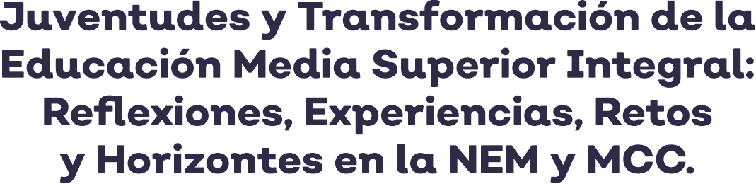 Juventudes y transformación de la educación media superior integral: reflexiones, experiencias, retos y horizontes en la Nueva escuela mexicana y el marco curricular común